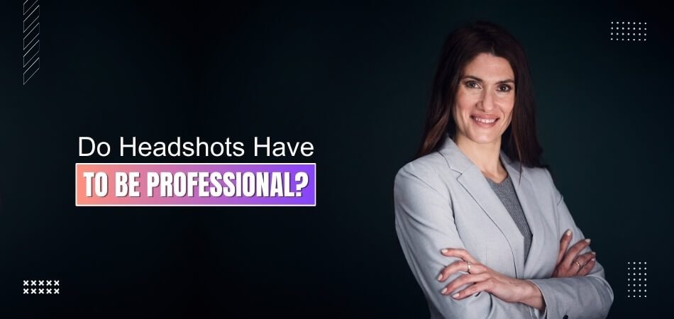 Do Headshots Have to Be Professional