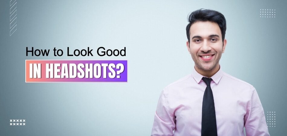How to Look Good in Headshots