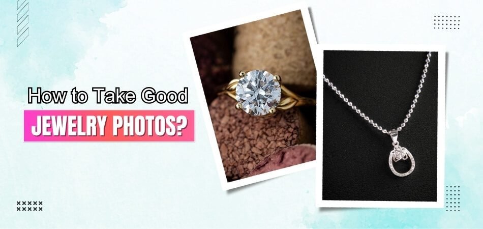 How to Take Good Jewelry Photos