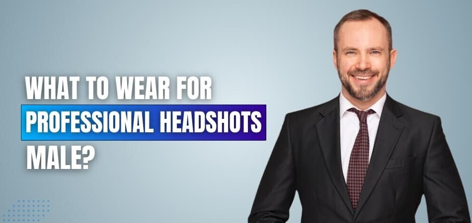 What to Wear for Professional Headshots Male