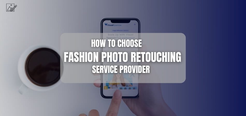 How to Choose a Fashion Photo Retouching Service Provider