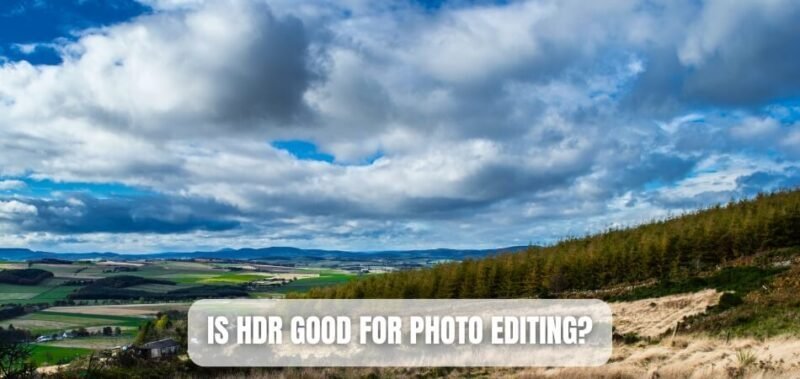 Is HDR Good for Photo Editing