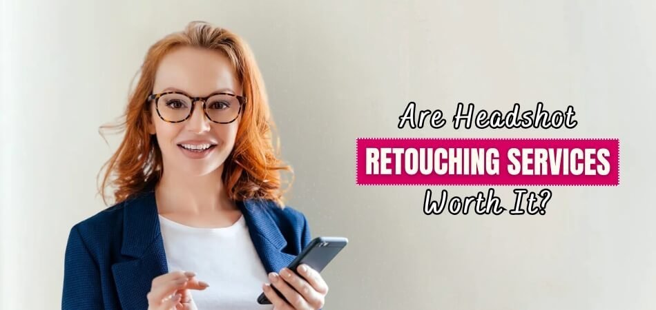 Are Headshot Retouching Services Worth It