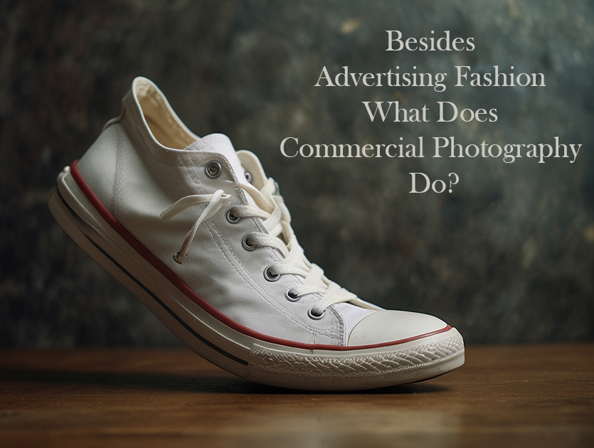 Besides Advertising Fashion What Does Commercial Photography Do